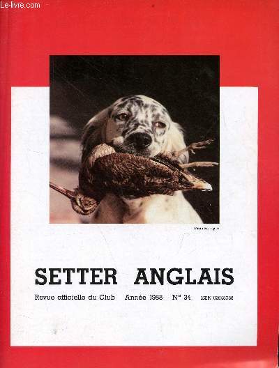Setter Anglais revue officielle du club n34 anne 1988 - Runions du comit - nos amis disparus - infos diverses - sminaires de dressage - liste des confirmateurs - calendrier printemps 88 - nos fields printemps 88 - la coupe de france sur cailles 87...