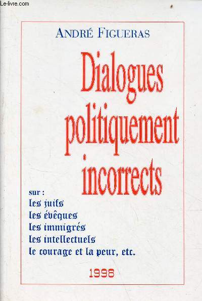 Dialogues politiquement incorrects sur les juifs, les vques, les immigrs, les intellectuels, le courage et la peur etc.