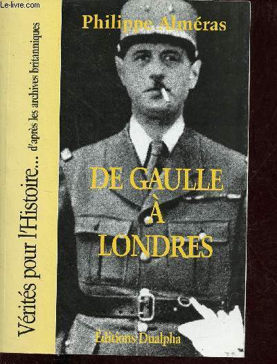 De Gaulle  Londres - Collection vrits pour l'histoire ...d'aprs les archives britanniques.