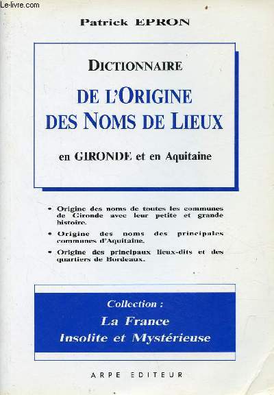 Dictionnaire de l'origine des noms de lieux en Gironde et en Aquitaine - Collection la France insolite et mystérieuse.