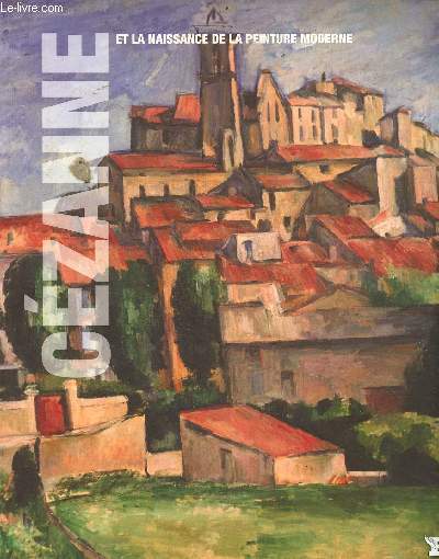 Czanne et la naissance de la peinture moderne - Collection les grands matres de l'art tome 4.