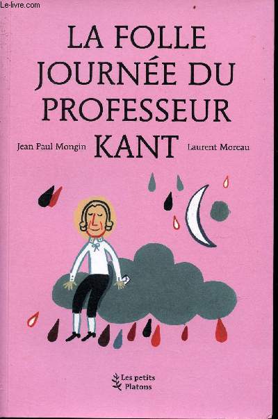 La folle journe du Professeur Kant (d'aprs la vie et l'oeuvre d'Emmanuel Kant) - Collection les petits Platons.
