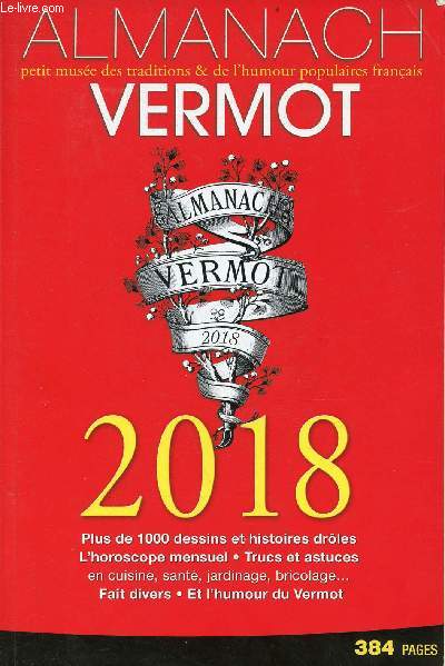 Almanach Vermot 2018 - Plus de 1000 dessins et histoires drles, l'horoscope mensuel, trucs et astuces en cuisine, sant, jardinage, bricolage...faits divers, et l'humour du Vermot.