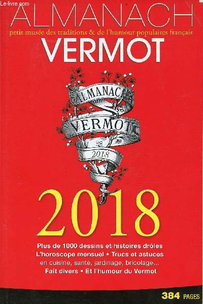 Almanach Vermot 2018 - Plus de 1000 dessins et histoires drles, l'horoscope mensuel, trucs et astuces en cuisine, sant, jardinage, bricolage...faits divers, et l'humour du Vermot.