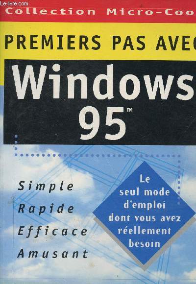 Premiers pas avec Windows 95 - Simple, rapide, efficace, amusant - le seul mode d'emploi dont vous avez rellement besoin - Collection Micro-Cool.