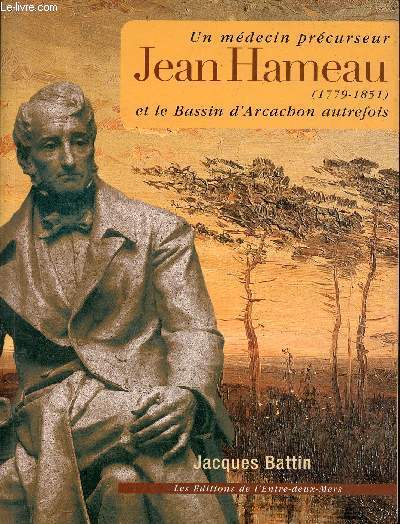 Un mdecin prcurseur, Jean Hameau (1779-1851) et le Bassin d'Arcachon autrefois - Collection archives et chroniques d'Aquitaine - envoi de l'auteur.