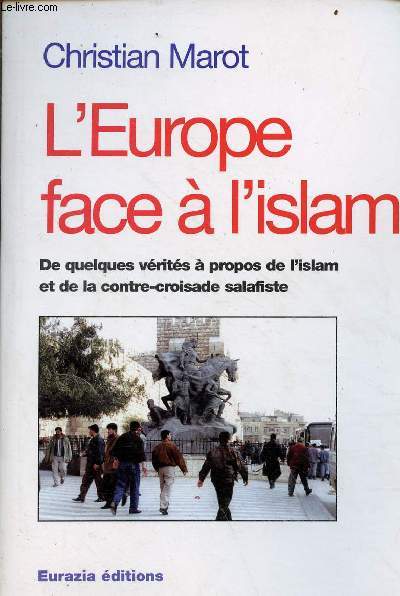 L'Europe face  l'islam - de quelques vrits  propos de l'islam et de la contre-croisade salafiste - essai.