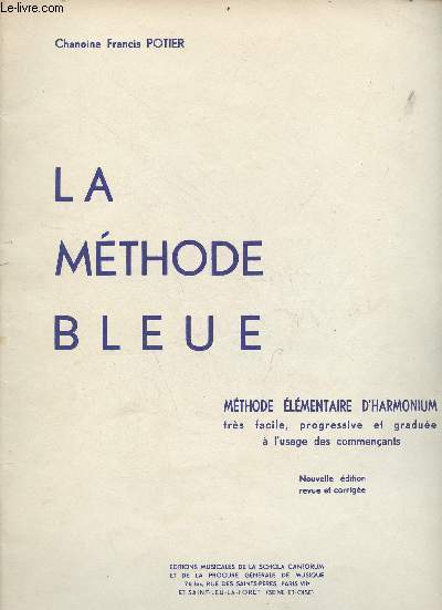 La mthode bleue - mthode lmentaire d'harmonium trs facile, progressive et gradue  l'usage des commenants - Nouvelle dition revue et corrige.