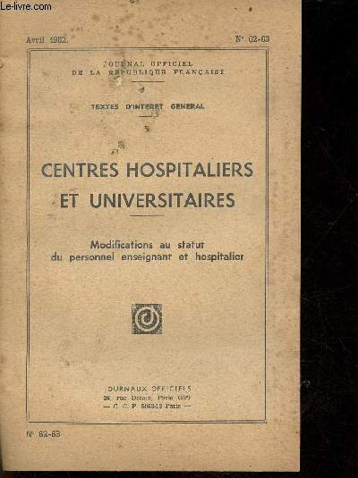 Centres hospitaliers et universitaires - Modifications au statut du personnel enseignant et hospitalier - Journal officiel de la rpublique franaise avril 1962 n62-63 - textes d'intrt gnral.