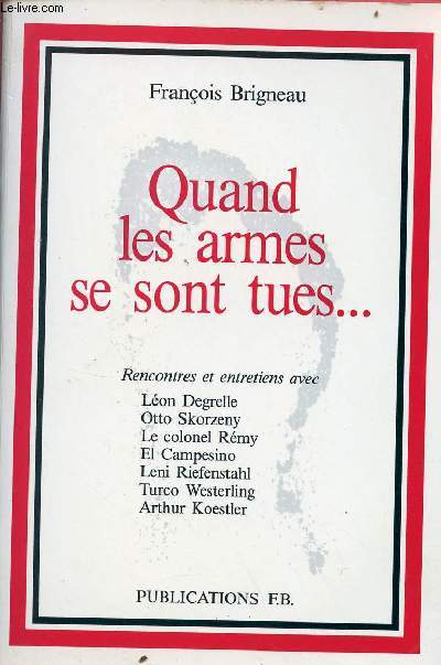 Quand les armes se sont tues ... Degrelle - Otto Skorzeny - le Colonel Rmy - El Campesino - Leni Riefenstahl - Turco Westerling - Arthur Koestler - Souvenir, rencontres, entretiens.