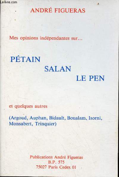 Mes opinions indpendantes sur ... Ptain, Salan, Le Pen et quelques autres (Argoud, Auphan, Bidault, Boualam, Isorni, Monsabert, Trinquier).