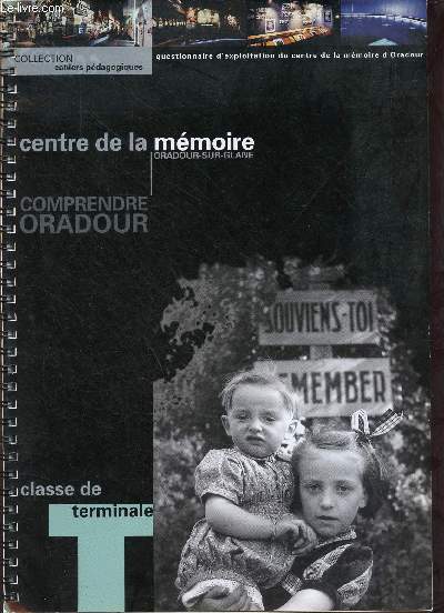 Centre de la mmoire Oradour-su-rGlane comprendre Oradour - questionnaire d'exploitation du centre de la mmoire d'Oradour - Classe de terminale - Collection cahiers pdagogiques.