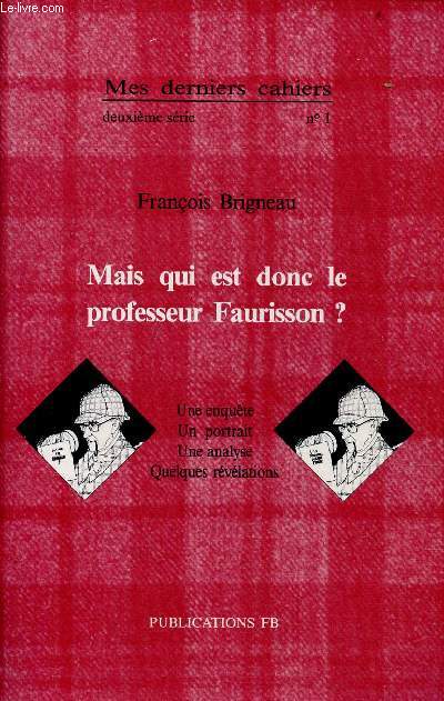 Mes derniers cahiers deuxime srie n 1 : Mais qui est donc le professeur Faurisson ? Une enqute, un portrait, une analyse, quelques rvlations.