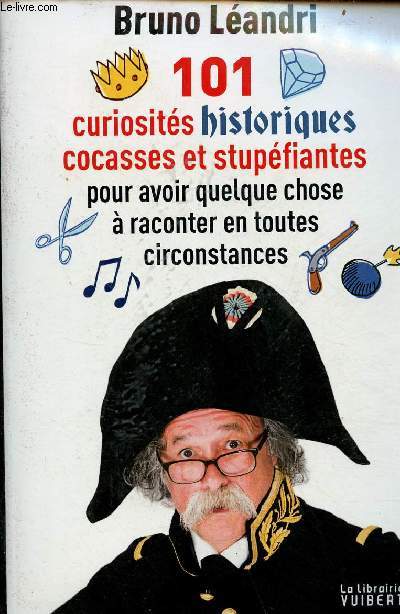 101 curiosits historiques cocasses et stupfiantes pour avoir quelque chose  raconter en toutes circonstances.