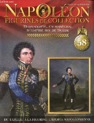 Napolon figurines de collection n58 Bernadotte, un Marchal d'Empire Roi de Sude - Bernadotte, Charles XIV de Sude - Dennewitz, une victoire de Bernadotte - l'exil  Sainte-Hlne - Napolon et la Rome antique - Marchal et roi.