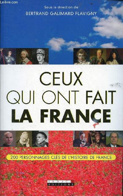 Ceux qui ont fait la France - 200 personnages cls de l'histoire de France.