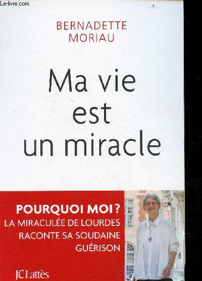 Ma vie est un miracle - Ne jamais dsesprer - Pourquoi moi ? la miracule de Lourdes raconte sa soudaine gurison.