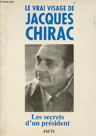 Le vrai visage de Jacques Chirac - Les secrets d'un prsident.