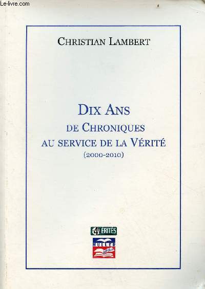 Dix ans de chroniques au service de la vrit (2000-2010).