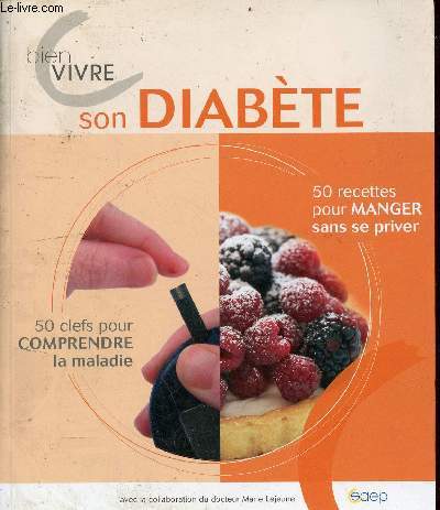 Bien vivre son diabte - 50 recettes pour manger sans se priver - 50 clefs pour comprendre la maladie.