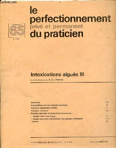 Le perfectionnement priv et permanent du praticien n65 4e anne 15 septembre 1971 - Intoxications aigus III - intoxications par les produits mnagers - solvants organiques volatils - toxiques minraux - produits agricoles et phytopharmaceutiques etc.