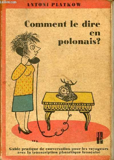 Comment le dire en polonais ? Guide pratique de conversation pour les voyageurs avec la transcription phontique franaise.