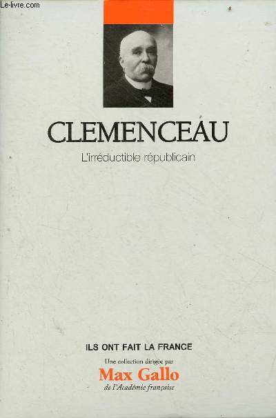 Clemenceau l'irrductible rpublicain - Collection ils ont fait la France n6.