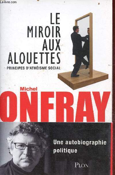 Le miroir aux alouettes - Principes d'athisme social - Une autobiographie politique.