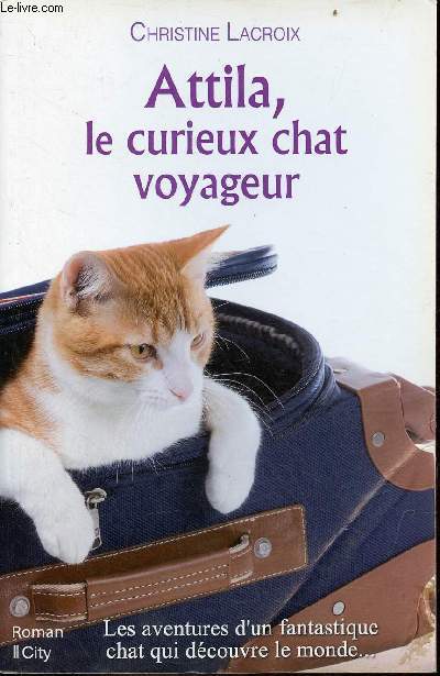 Attila, le curieux chat voyageur - Les aventures d'un fantastique chat qui dcouvre le monde ... - Roman.