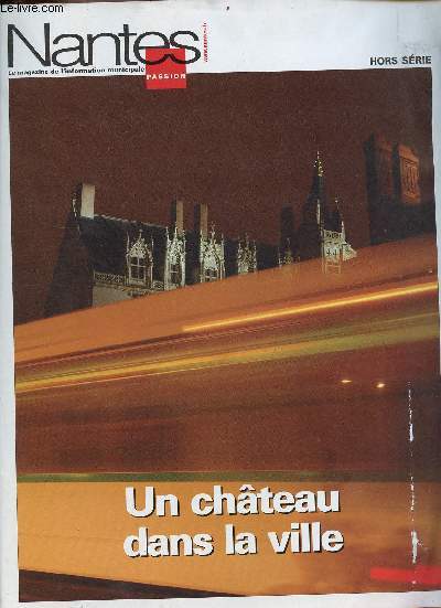 Nantes Passion le magazine de l'information municipale - Hors srie supplment au n172 fvrier 2007 : Un chteau dans la ville (Chteau des ducs de Bretagne muse d'histoire de Nantes).