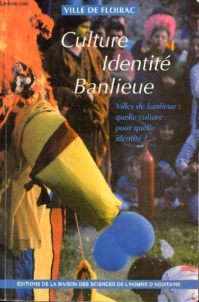 Culture identit banlieue - Villes de banlieue : quelle culture pour quelle identit ? - Ville de Floirac - Actes du colloque de la ville de Floirac (Gironde) novembre 1993 - Publications de la M.S.H.A n210.