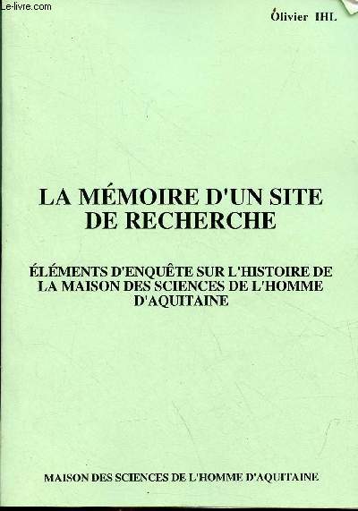 La mmoire d'un site de recherche - lments d'enqute sur l'histoire de la maison des sciences de l'homme d'Aquitaine.