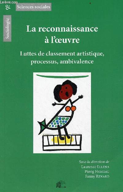 La reconnaissance  l'oeuvre - Luttes de classement artistique, processus, ambivalence - Collection sociologie & sciences sociales.