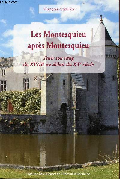 Les Montesquieu aprs Montesquieu - Tenir son rang du XVIIIe au dbut du XXe sicle.