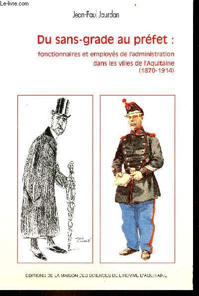 Du sans-grade au prfet : fonctionnaires et employs de l'administration dans les villes de l'Aquitaine (1870-1914).