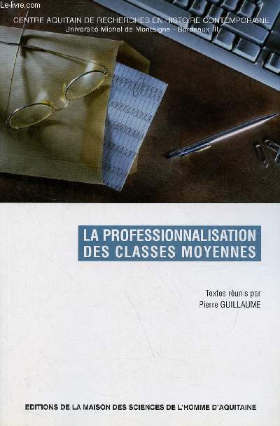 La professionnalisation des classes moyennes - Centre Aquitain de recherches en histoire contemporaine Universit Michel de Montaigne - Bordeaux III.