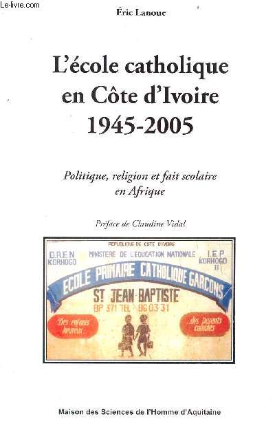 L'cole catholique en Cte d'Ivoire 1945-2005 - Politique, religion et fait scolaire en Afrique.