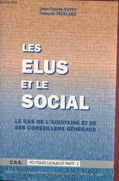 Les élus et le social - Le cas de l'Aquitaine et de ses conseillers généraux - Collection politiques locales de santé n°3 - Publications de la M.S.H.A. n°179.