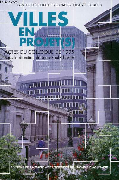 Villes en projet(s) - Actes du colloque tenu  Talence les 23 et 24 mars 1995 - Universit Michel de Montaigne Bordeaux III Centre d'tude des espaces urbains.
