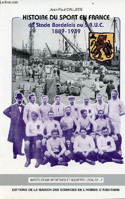 Histoire du sport en France du Stade Bordelais au S.B.U.C. 1889-1939 - Collection institutions sportives et socits locales n2.