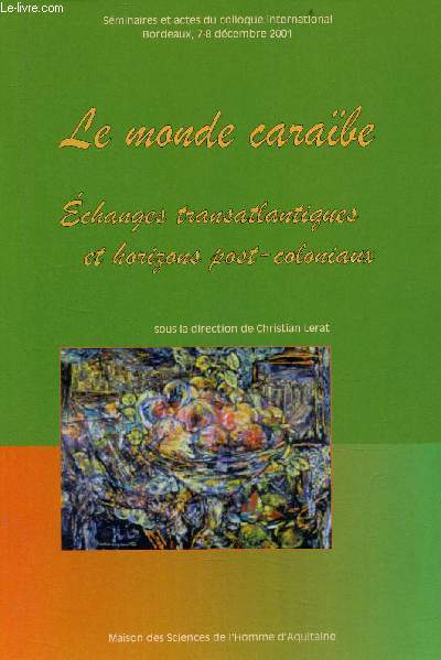 Le monde carabe - Echanges transatlantiques et horizons post-coloniaux - Sminaires et actes du colloque international Bordeaux 7 et 8 dcembre 2001.
