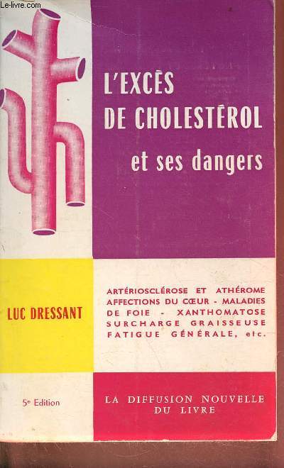 L'excs de cholestrol et ses dangers - artriosclrose et athrome - affections du coeur - maladies de foie - xanthomatose surcharge graisseuse - fatigue gnrale etc. - 5e dition.