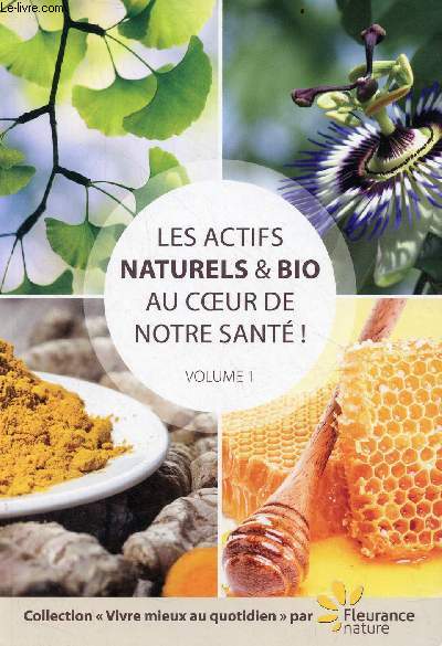 Les actifs naturels & bio au coeur de notre sant ! - Volume 1 - Collection vivre mieux au quotidien par Fleurance nature.
