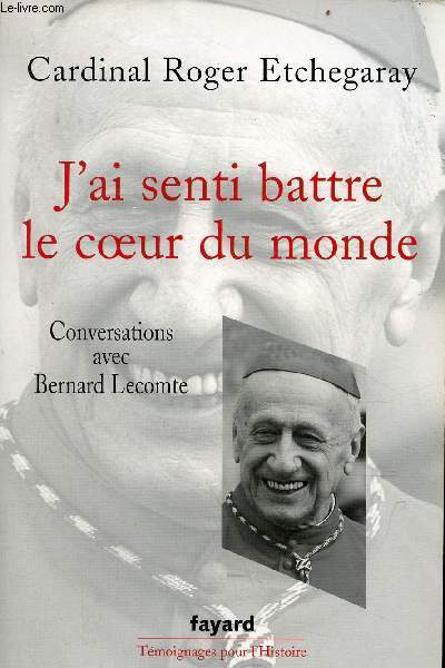 J'ai senti battre le coeur du monde - Conversations avec Bernard Lecomte - Collection tmoignages pour l'histoire.
