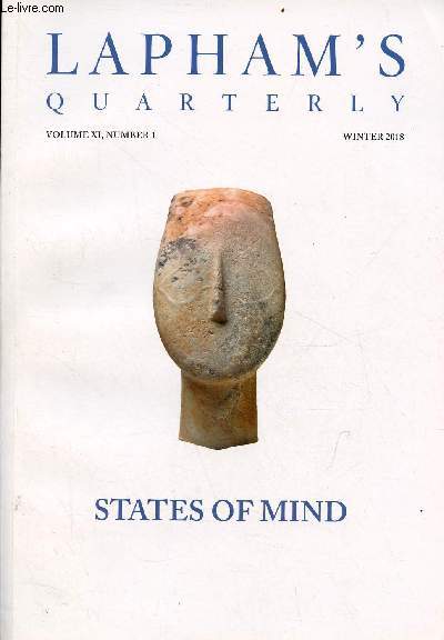 Lapham's Quarterly volume XI number 1 winter 2018 - States of mind - Marble head from a female figure, cycladic sculpture c.2700 bc - among the contributors - the untranslatables - Lewis H.Lapham the enchanted Loom - Ithaca, NY Diane Ackerman etc.