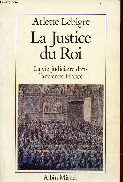 La Justice du Roi - la vie judiciaire dans l'ancienne France - Collection l'aventure humaine.