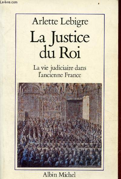 La Justice du Roi - la vie judiciaire dans l'ancienne France - Collection l'aventure humaine.