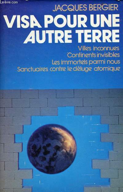 Visa pour une autre terre - Villes inconnues, continents invisibles, les immortels parmi nous, sanctuaires contre le dluge atomique.