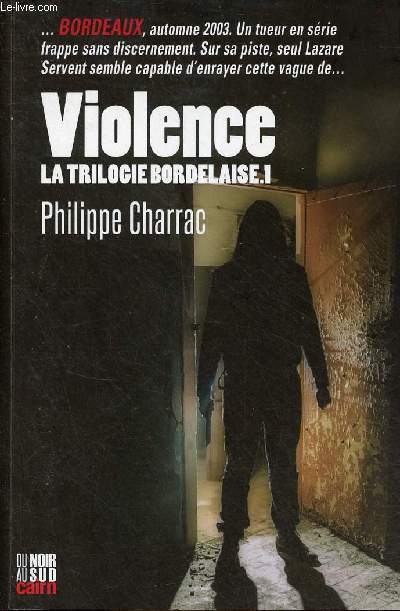 Violence la trilogie bordelaise - Une enqute du Lieutenant Lazare Servent - Tome 1 - Collection du Noir au Sud n88.