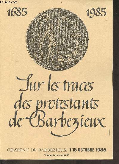 Sur les traces des protestants de Barbezieux 1685-1985 - Chteau de Barbezieux 1-15 octobre 1985.